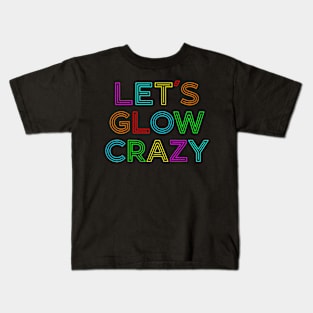 Lets Glow Crazy Retro Colorful Quote Group Team Kids T-Shirt